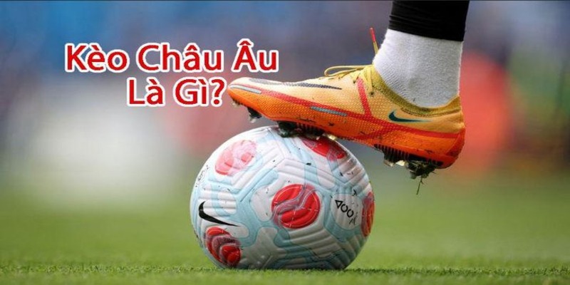 Định nghĩa về tỷ lệ Kèo châu Âu trong bóng đá Định nghĩa về tỷ lệ Kèo châu Âu trong bóng đá