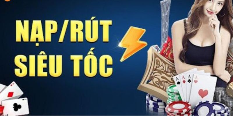 Mọi giao dịch nạp/ rút tiền nhanh chóng